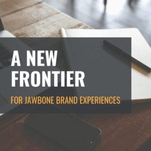 A New Frontier for Jawbone Brand Experiences